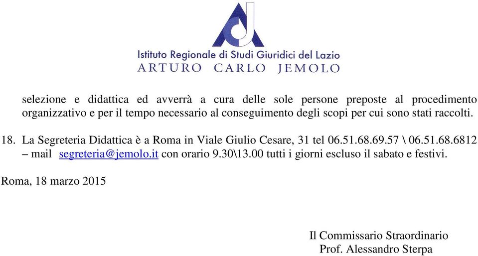 La Segreteria Didattica è a Roma in Viale Giulio Cesare, 31 tel 06.51.68.69.57 \ 06.51.68.6812 mail segreteria@jemolo.