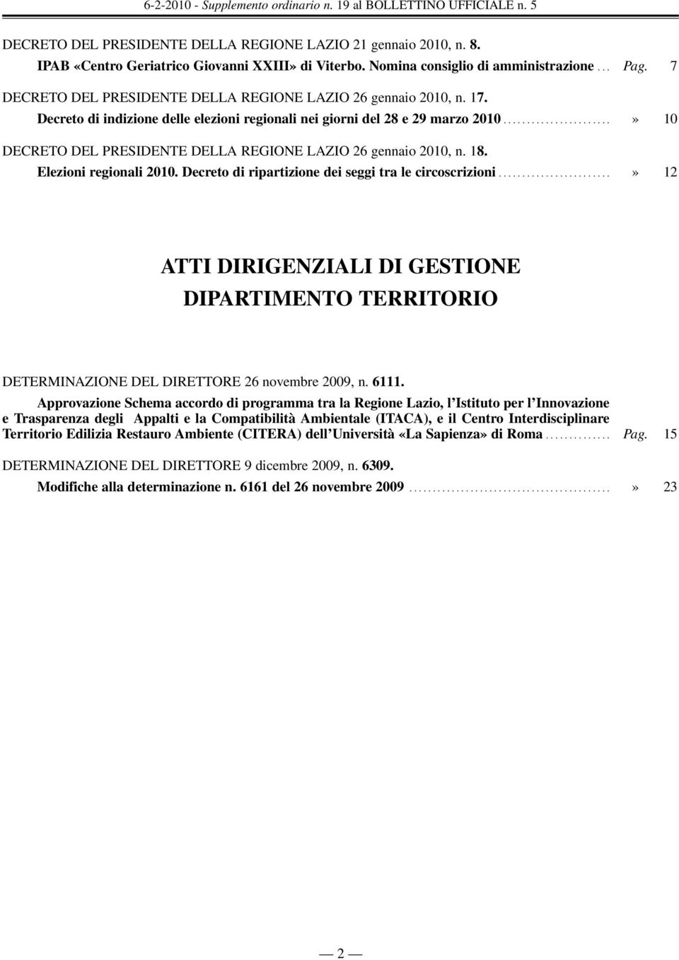 ......................» 10 DECRETO DEL PRESIDENTE DELLA REGIONE LAZIO 26 gennaio 2010, n. 18. Elezioni regionali 2010. Decreto di ripartizione dei seggi tra le circoscrizioni.