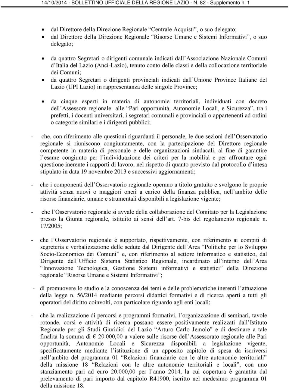 dirigenti provinciali indicati dall Unione Province Italiane del Lazio (UPI Lazio) in rappresentanza delle singole Province; da cinque esperti in materia di autonomie territoriali, individuati con