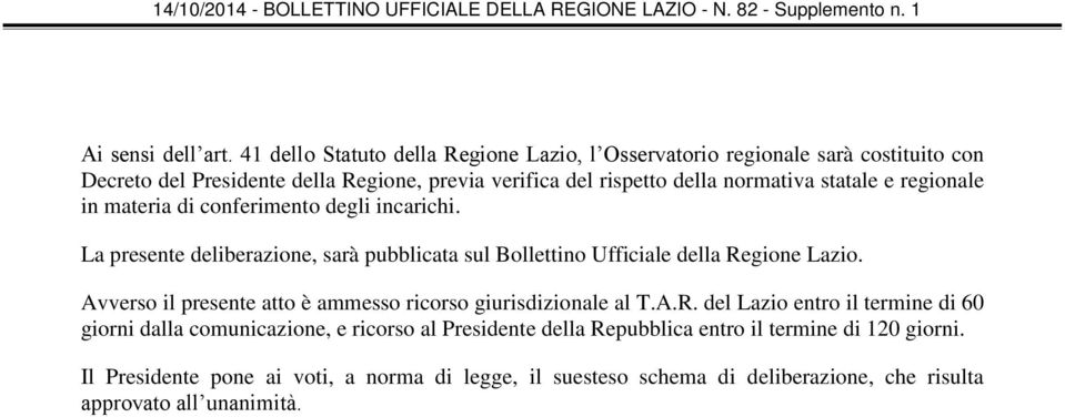 normativa statale e regionale in materia di conferimento degli incarichi. La presente deliberazione, sarà pubblicata sul Bollettino Ufficiale della Regione Lazio.
