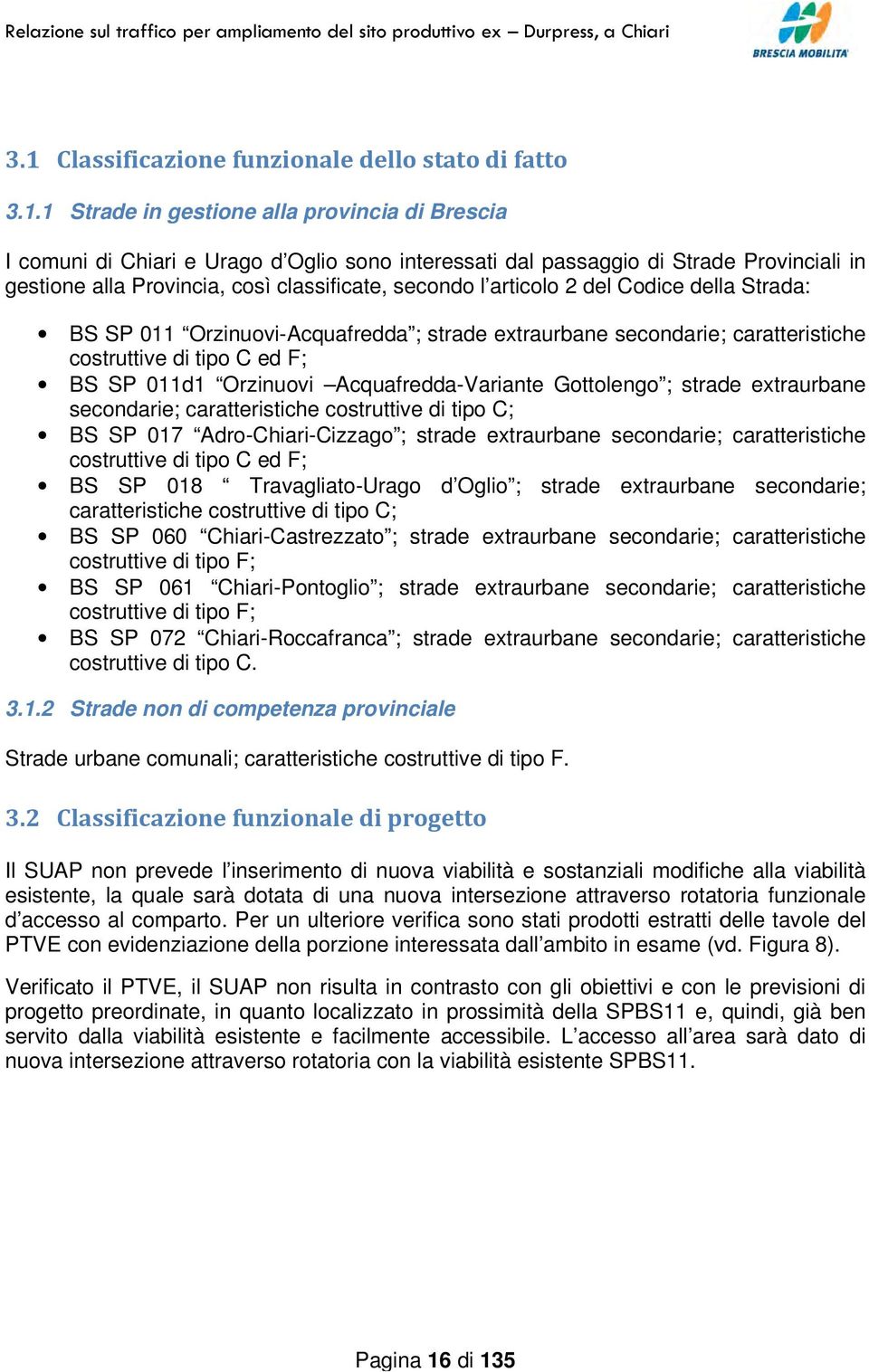 BS SP 011d1 Orzinuovi Acquafredda-Variante Gottolengo ; strade extraurbane secondarie; caratteristiche costruttive di tipo C; BS SP 017 Adro-Chiari-Cizzago costruttive di tipo C ed F; strade