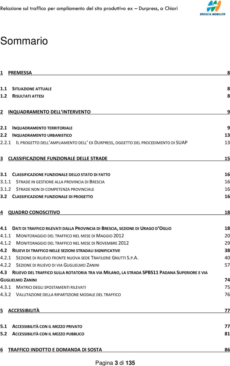 2 CLASSIFICAZIONE FUNZIONALE DI PROGETTO 16 16 16 16 4 QUADRO CONOSCITIVO 18 4.1 DATI DI TRAFFICO RILEVATI DALLA PROVINCIA DI BRESCIA, SEZIONE DI URAGO D OGLIO 4.1.1 MONITORAGGIO DEL TRAFFICO FICO NEL MESE DI MAGGIO 2012 4.