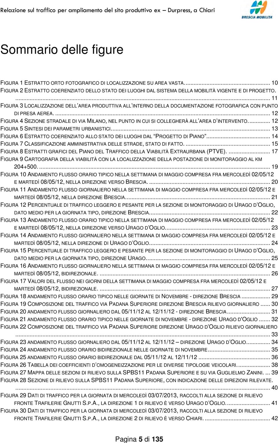 ... 12 FIGURA 4 SEZIONE STRADALE DI VIA MILANO, NEL PUNTO IN CUI SI COLLEGHERÀ ALL AREA D INTERVENTO.... 12 FIGURA 5 SINTESI DEI PARAMETRI URBANISTICI.