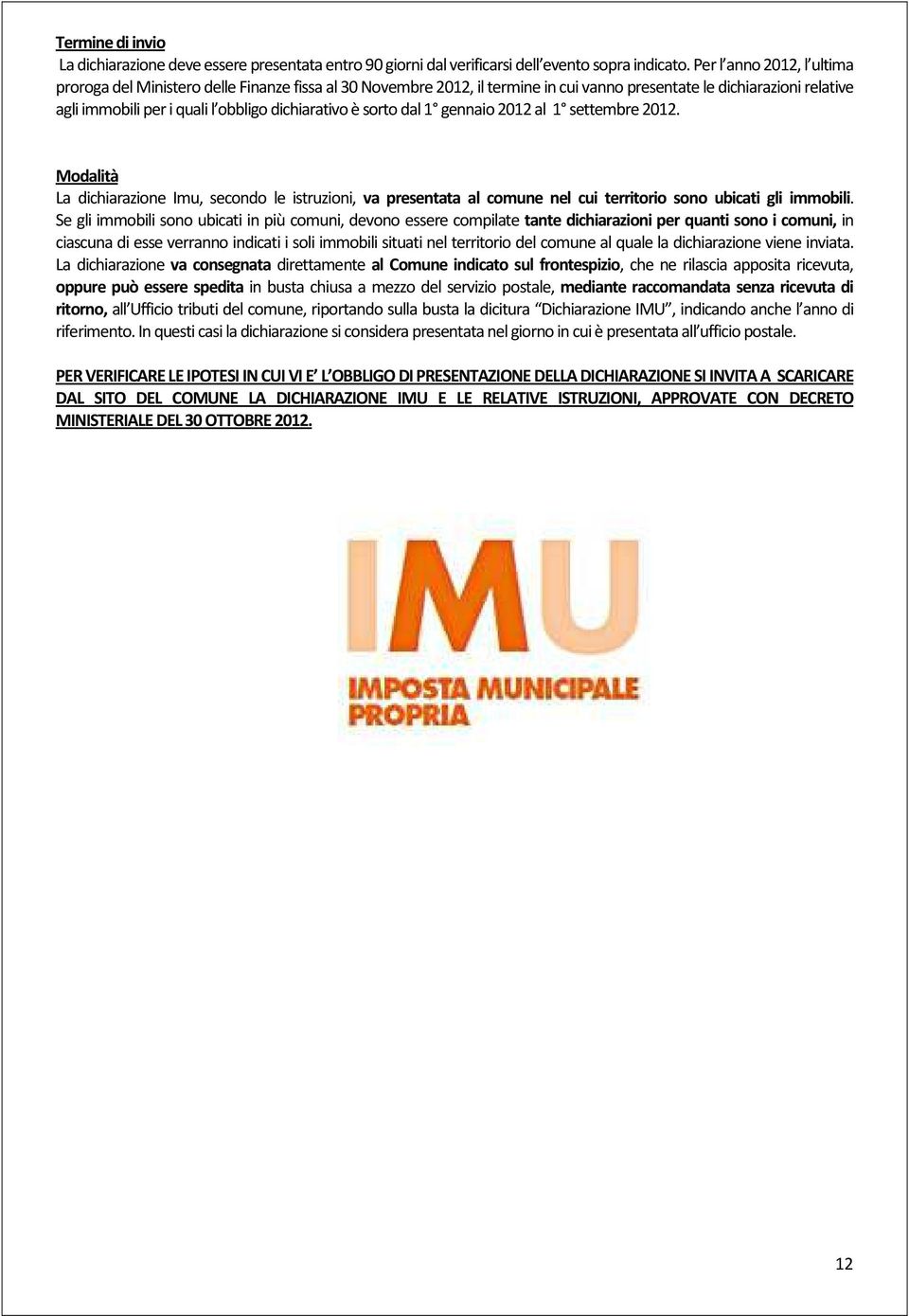 è sorto dal 1 gennaio 2012 al 1 settembre 2012. Modalità La dichiarazione Imu, secondo le istruzioni, va presentata al comune nel cui territorio sono ubicati gli immobili.