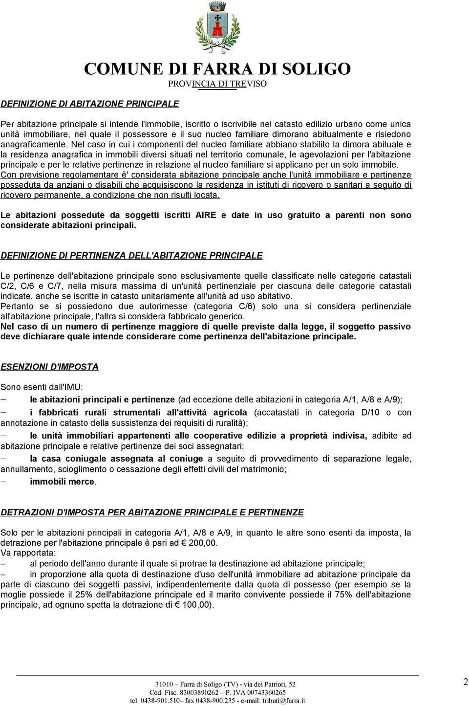 Nel caso in cui i componenti del nucleo familiare abbiano stabilito la dimora abituale e la residenza anagrafica in immobili diversi situati nel territorio comunale, le agevolazioni per l'abitazione