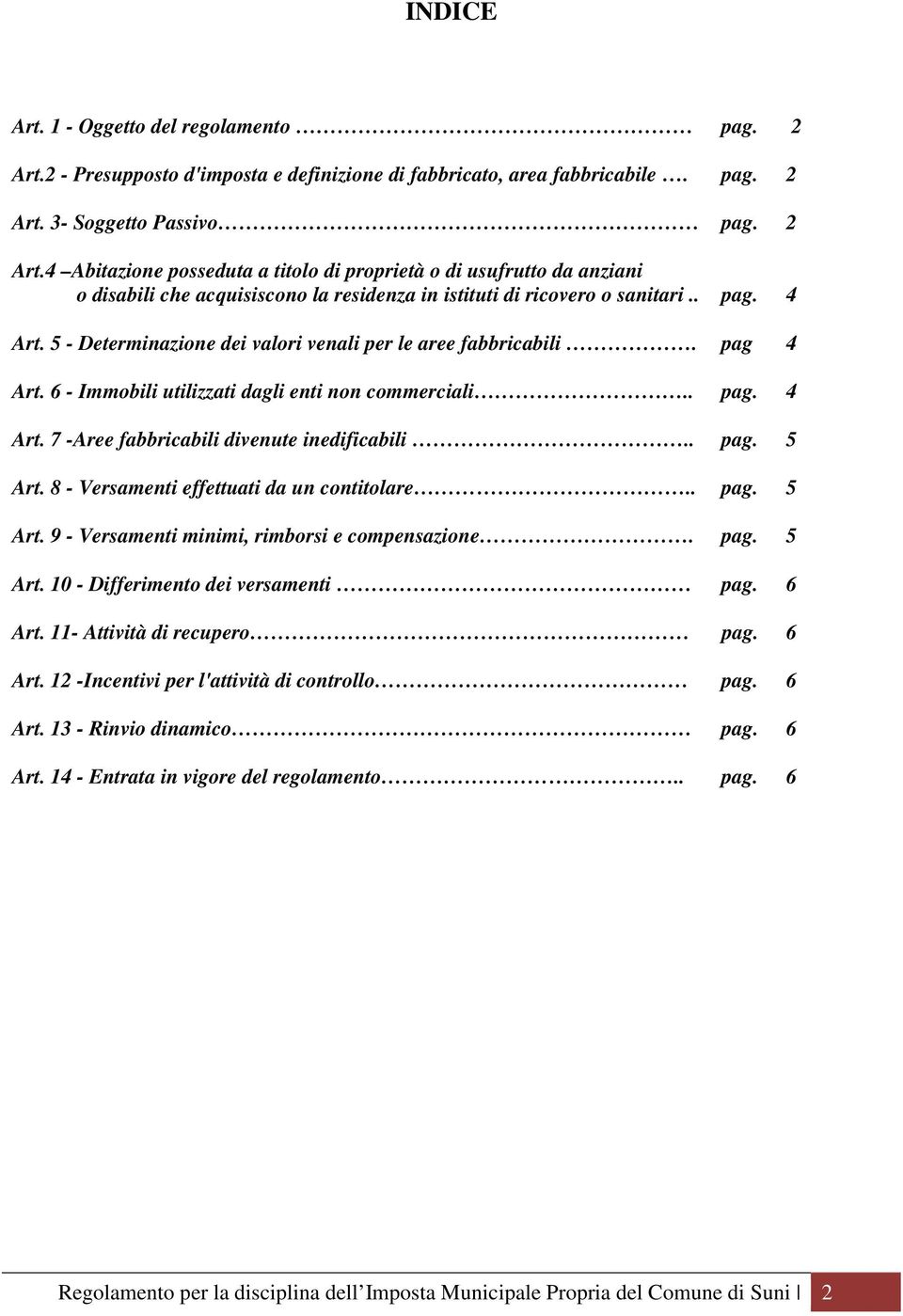 . pag. 5 Art. 8 - Versamenti effettuati da un contitolare.. pag. 5 Art. 9 - Versamenti minimi, rimborsi e compensazione. pag. 5 Art. 10 - Differimento dei versamenti pag. 6 Art.