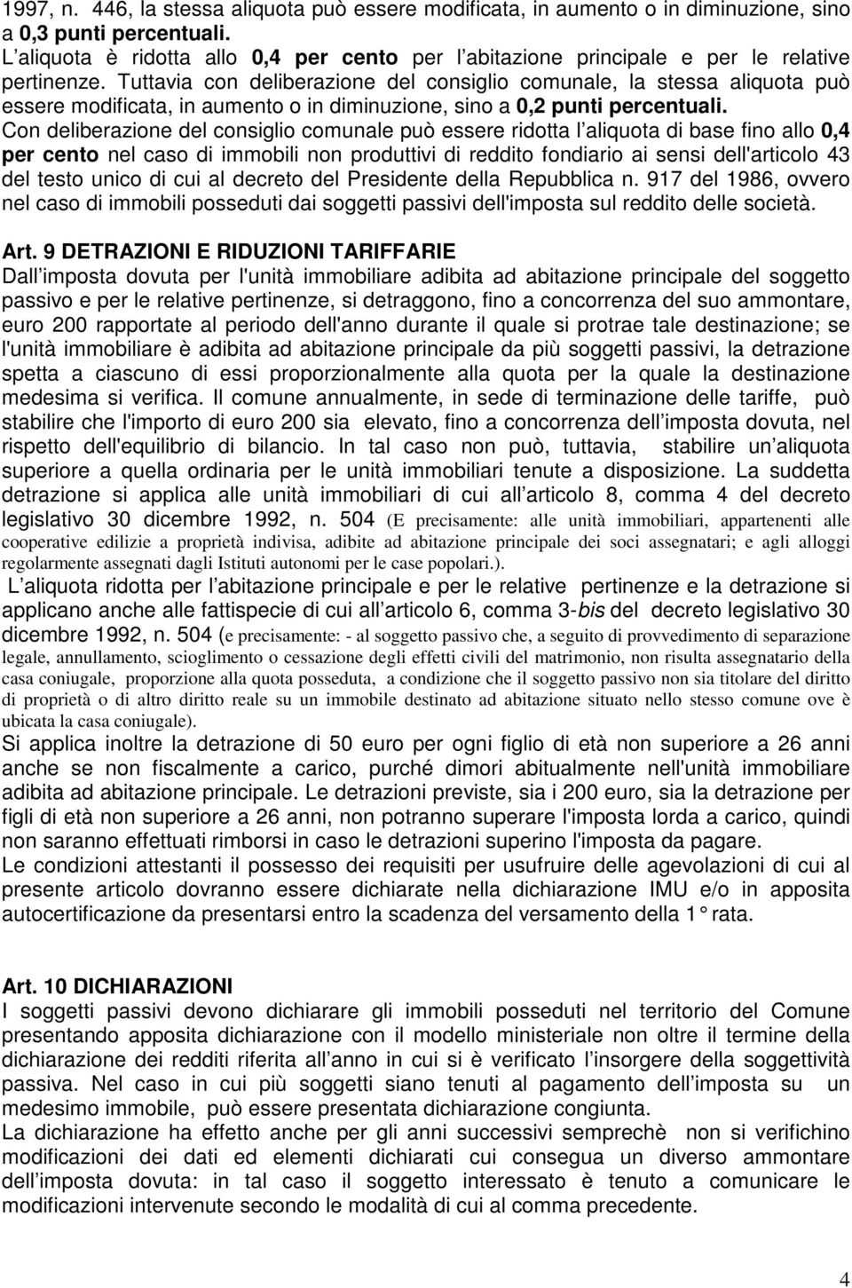 Tuttavia con deliberazione del consiglio comunale, la stessa aliquota può essere modificata, in aumento o in diminuzione, sino a 0,2 punti percentuali.