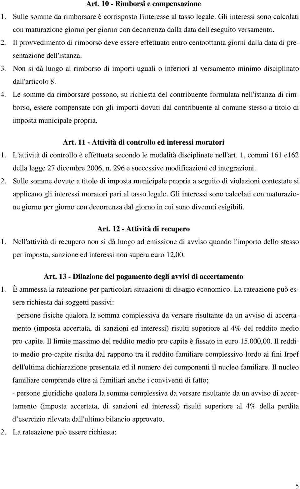 Il provvedimento di rimborso deve essere effettuato entro centoottanta giorni dalla data di presentazione dell'istanza. 3.