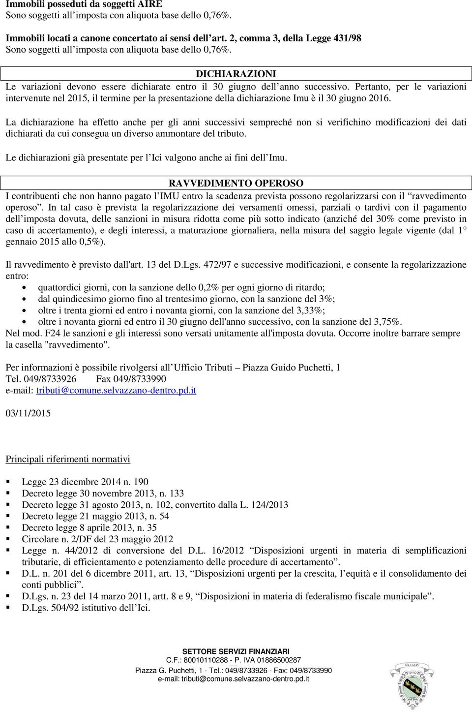 Pertanto, per le variazioni intervenute nel 2015, il termine per la presentazione della dichiarazione Imu è il 30 giugno 2016.