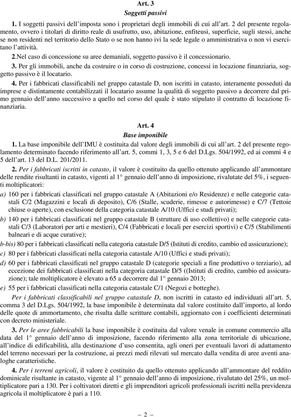 la sede legale o amministrativa o non vi esercitano l attività. 2.Nel caso di concessione su aree demaniali, soggetto passivo è il concessionario. 3.