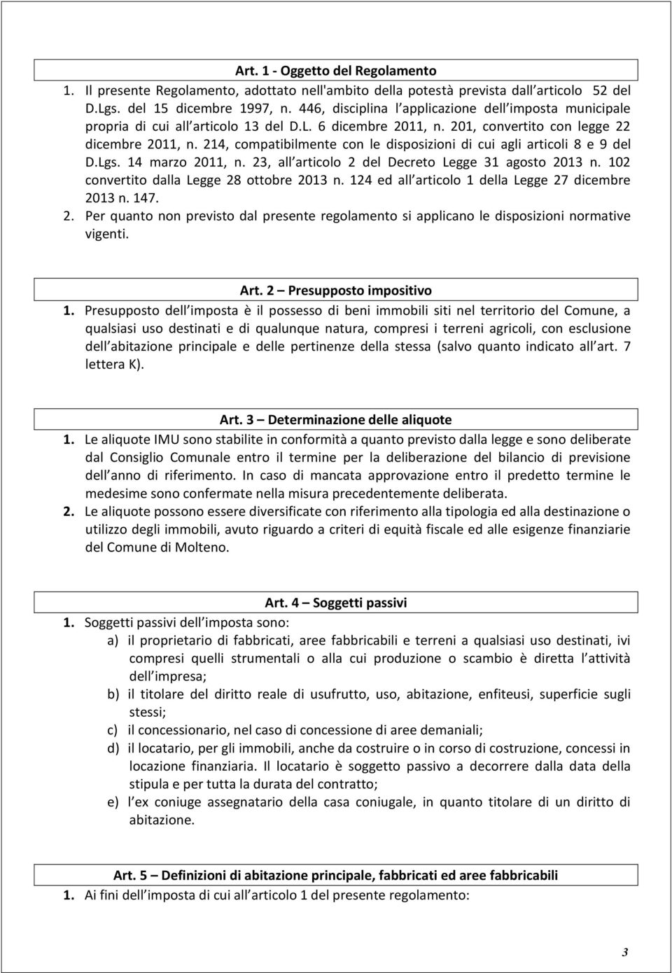 214, compatibilmente con le disposizioni di cui agli articoli 8 e 9 del D.Lgs. 14 marzo 2011, n. 23, all articolo 2 del Decreto Legge 31 agosto 2013 n. 102 convertito dalla Legge 28 ottobre 2013 n.