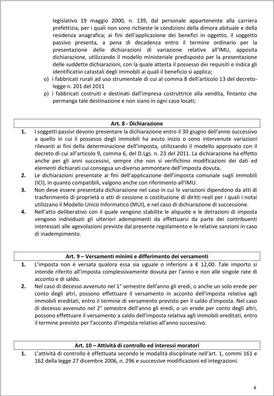 oggetto, il soggetto passivo presenta, a pena di decadenza entro il termine ordinario per la presentazione delle dichiarazioni di variazione relative all'imu, apposita dichiarazione, utilizzando il