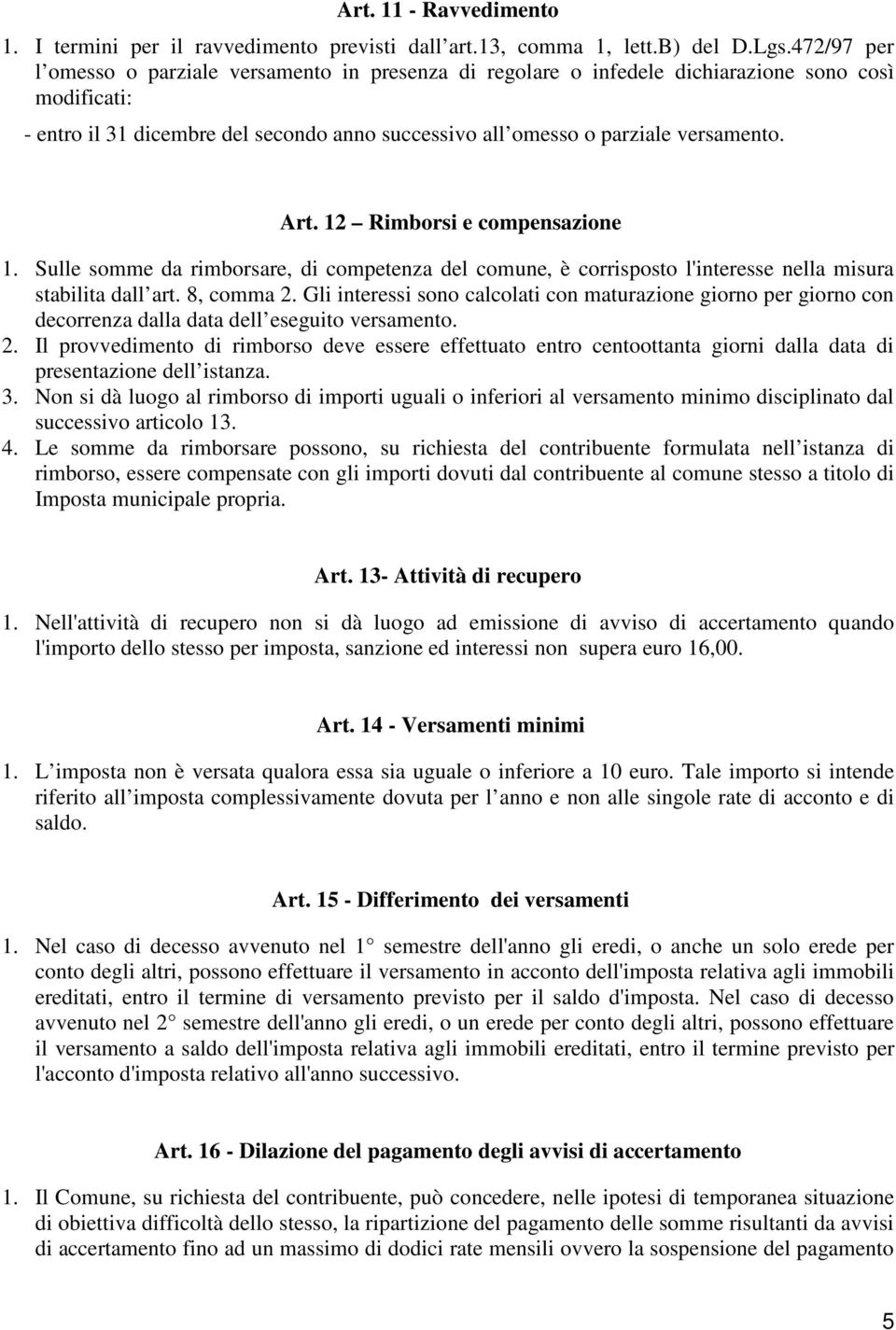 Art. 12 Rimborsi e compensazione 1. Sulle somme da rimborsare, di competenza del comune, è corrisposto l'interesse nella misura stabilita dall art. 8, comma 2.