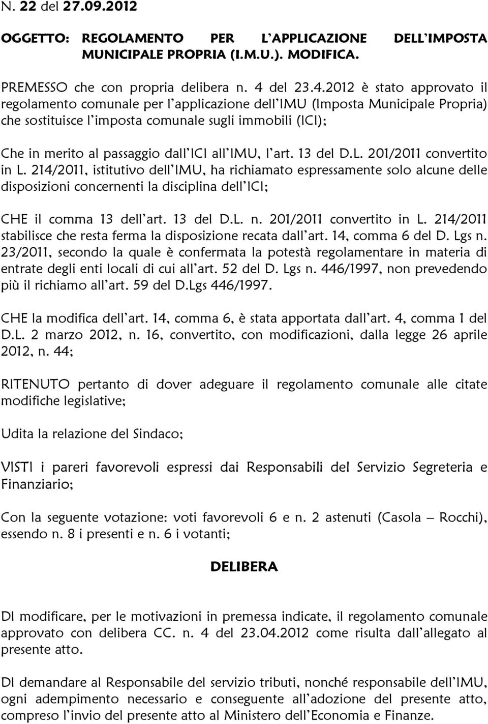 2012 è stato approvato il regolamento comunale per l applicazione dell IMU (Imposta Municipale Propria) che sostituisce l imposta comunale sugli immobili (ICI); Che in merito al passaggio dall ICI