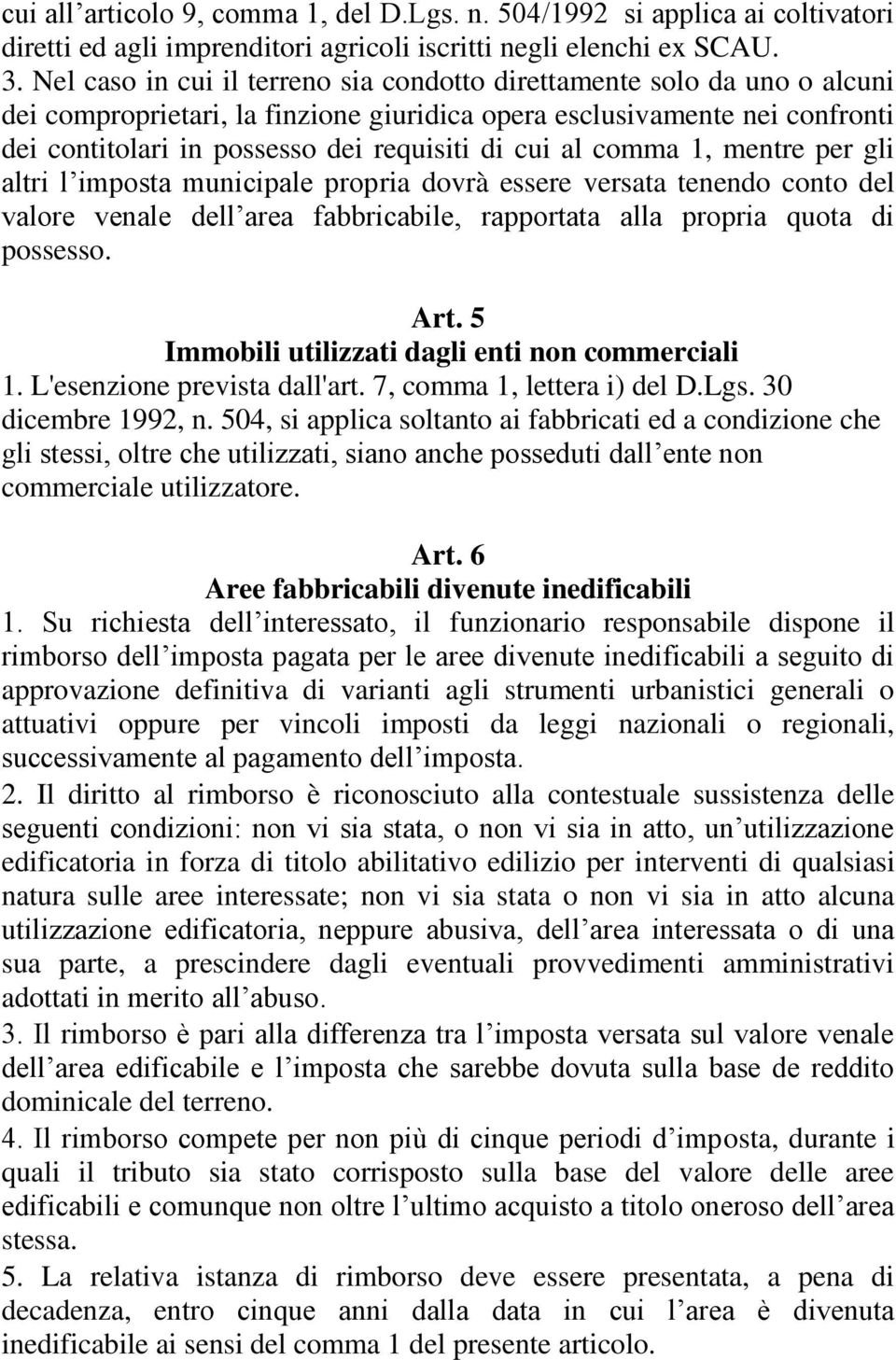 al comma 1, mentre per gli altri l imposta municipale propria dovrà essere versata tenendo conto del valore venale dell area fabbricabile, rapportata alla propria quota di possesso. Art.