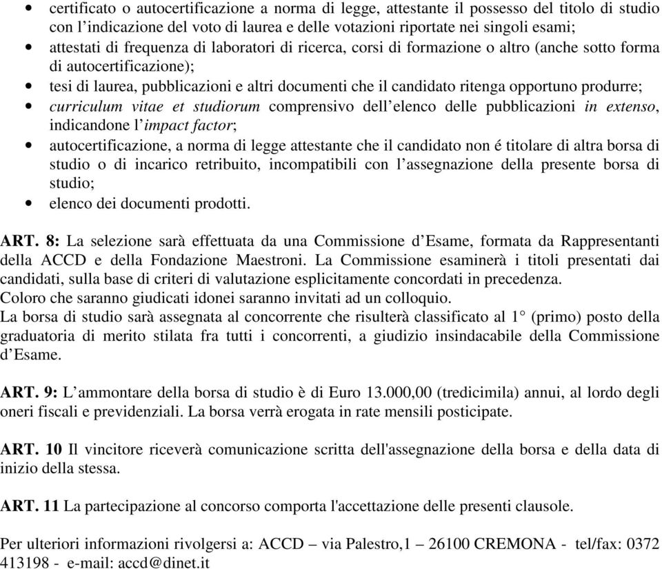 curriculum vitae et studiorum comprensivo dell elenco delle pubblicazioni in extenso, indicandone l impact factor; autocertificazione, a norma di legge attestante che il candidato non é titolare di