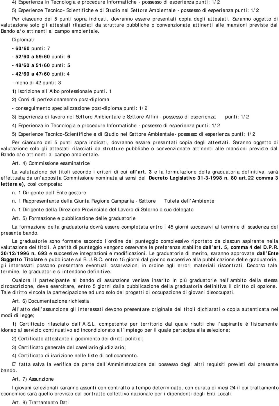 Saranno oggetto di valutazione solo gli attestati rilasciati da strutture pubbliche o convenzionate attinenti alle mansioni previste dal Bando e/o attinenti al campo ambientale.