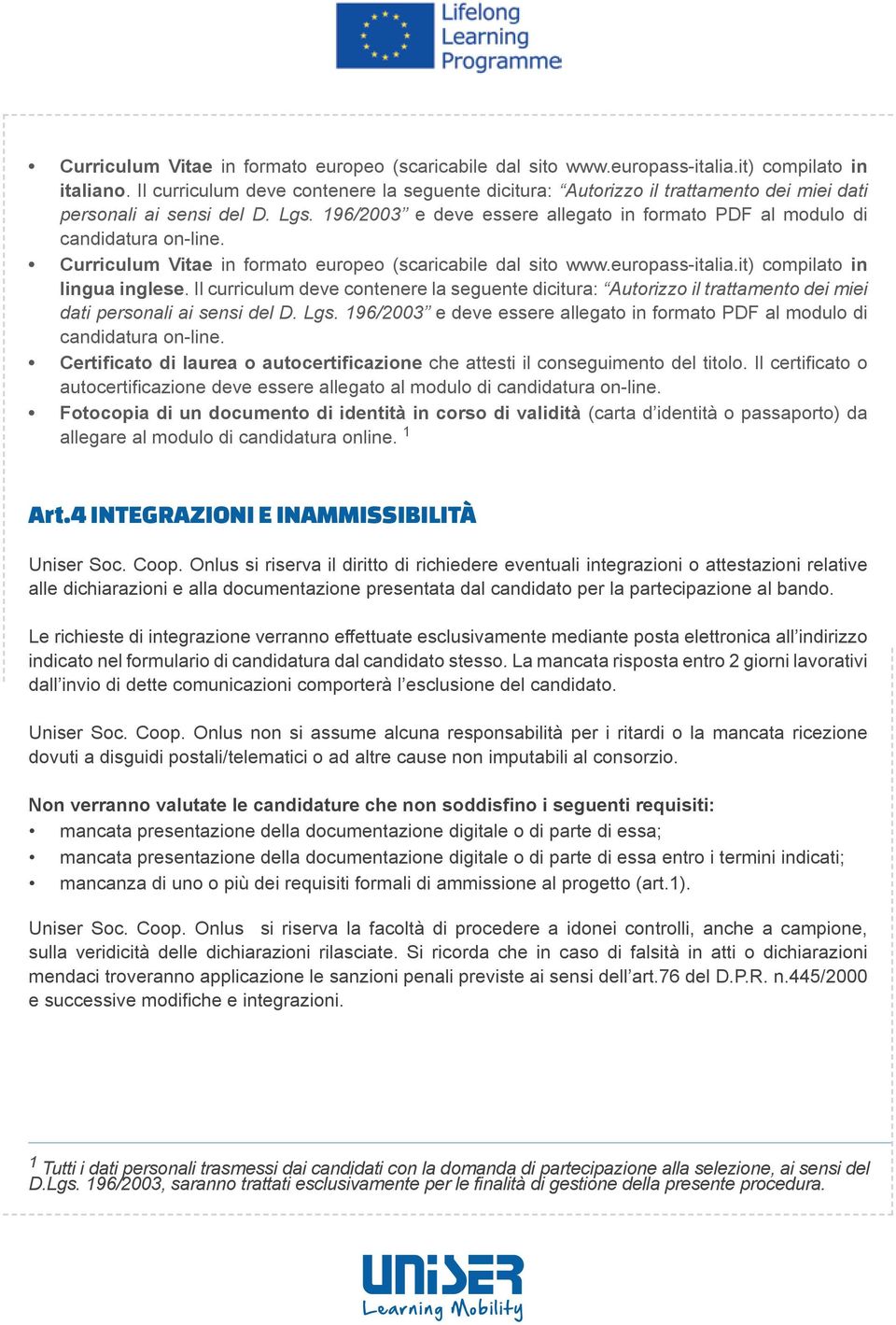 196/2003 e deve essere allegato in formato PDF al modulo di candidatura on-line. Curriculum Vitae in formato europeo (scaricabile dal sito www.europass-italia.it) compilato in lingua inglese.