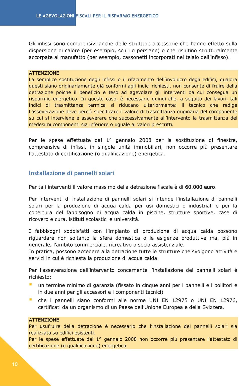 ATTENZIONE La semplice sostituzione degli infissi o il rifacimento dell involucro degli edifici, qualora questi siano originariamente già conformi agli indici richiesti, non consente di fruire della