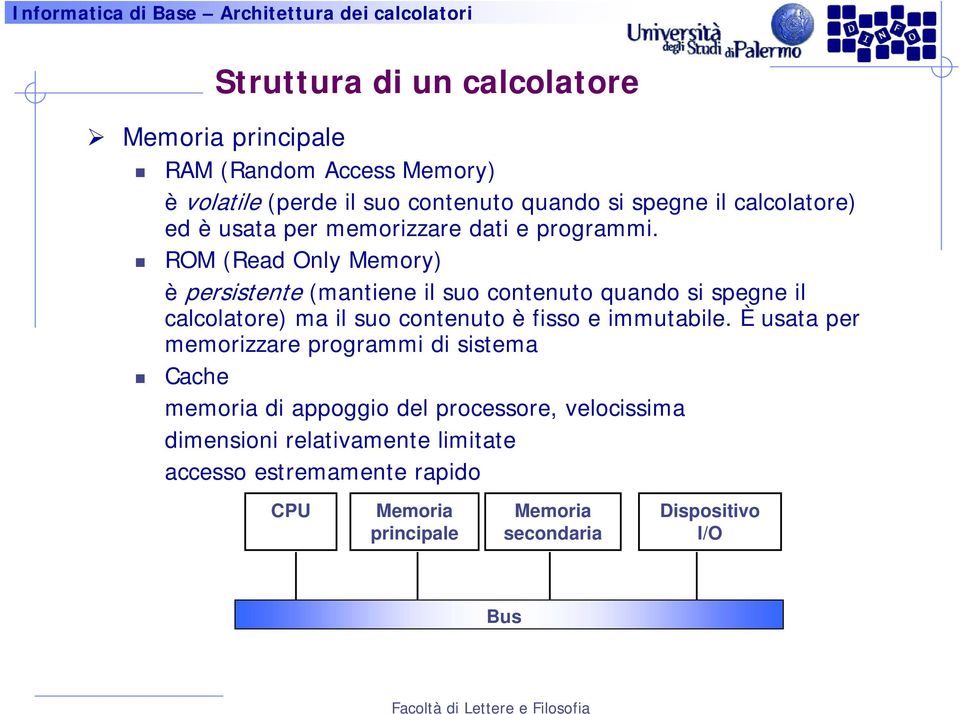 ROM (Read Only Memory) è persistente (mantiene il suo contenuto quando si spegne il calcolatore) ma il suo contenuto è fisso e