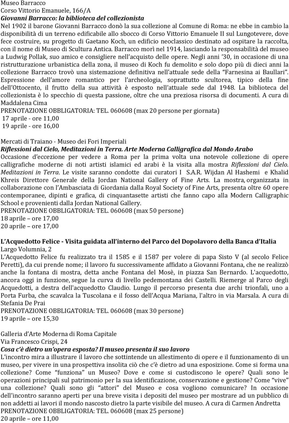 raccolta, con il nome di Museo di Scultura Antica. Barracco morì nel 1914, lasciando la responsabilità del museo a Ludwig Pollak, suo amico e consigliere nell acquisto delle opere.