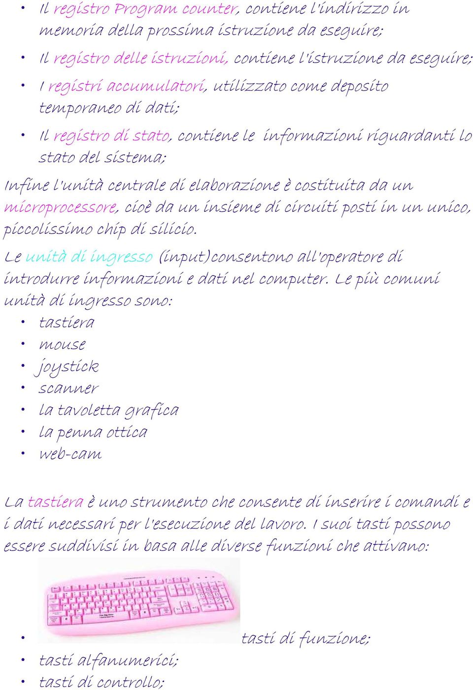 microprocessore, cioè da un insieme di circuiti posti in un unico, piccolissimo chip di silicio. Le unità di ingresso (input)consentono all'operatore di introdurre informazioni e dati nel computer.