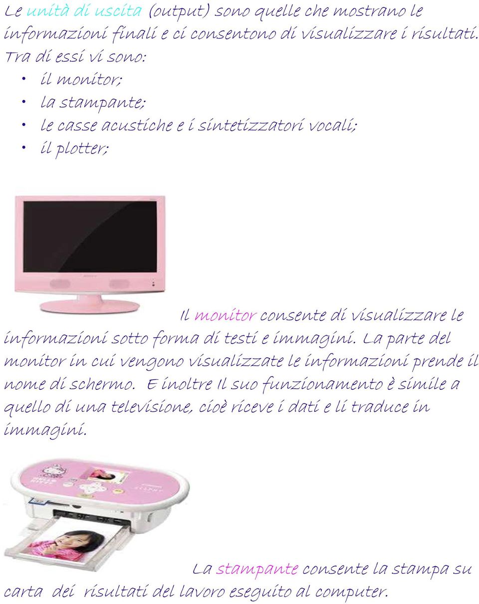 informazioni sotto forma di testi e immagini. La parte del monitor in cui vengono visualizzate le informazioni prende il nome di schermo.