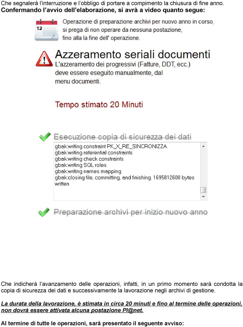 momento sarà condotta la copia di sicurezza dei dati e successivamente la lavorazione negli archivi di gestione.