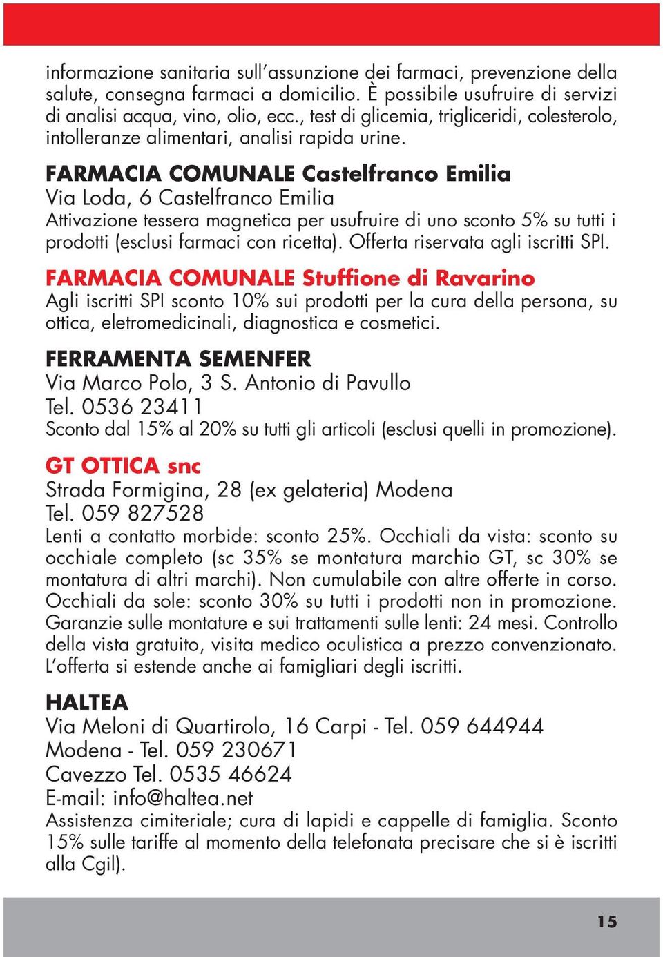 FARMACIA COMUNALE Castelfranco Emilia Via Loda, 6 Castelfranco Emilia Attivazione tessera magnetica per usufruire di uno sconto 5% su tutti i prodotti (esclusi farmaci con ricetta).