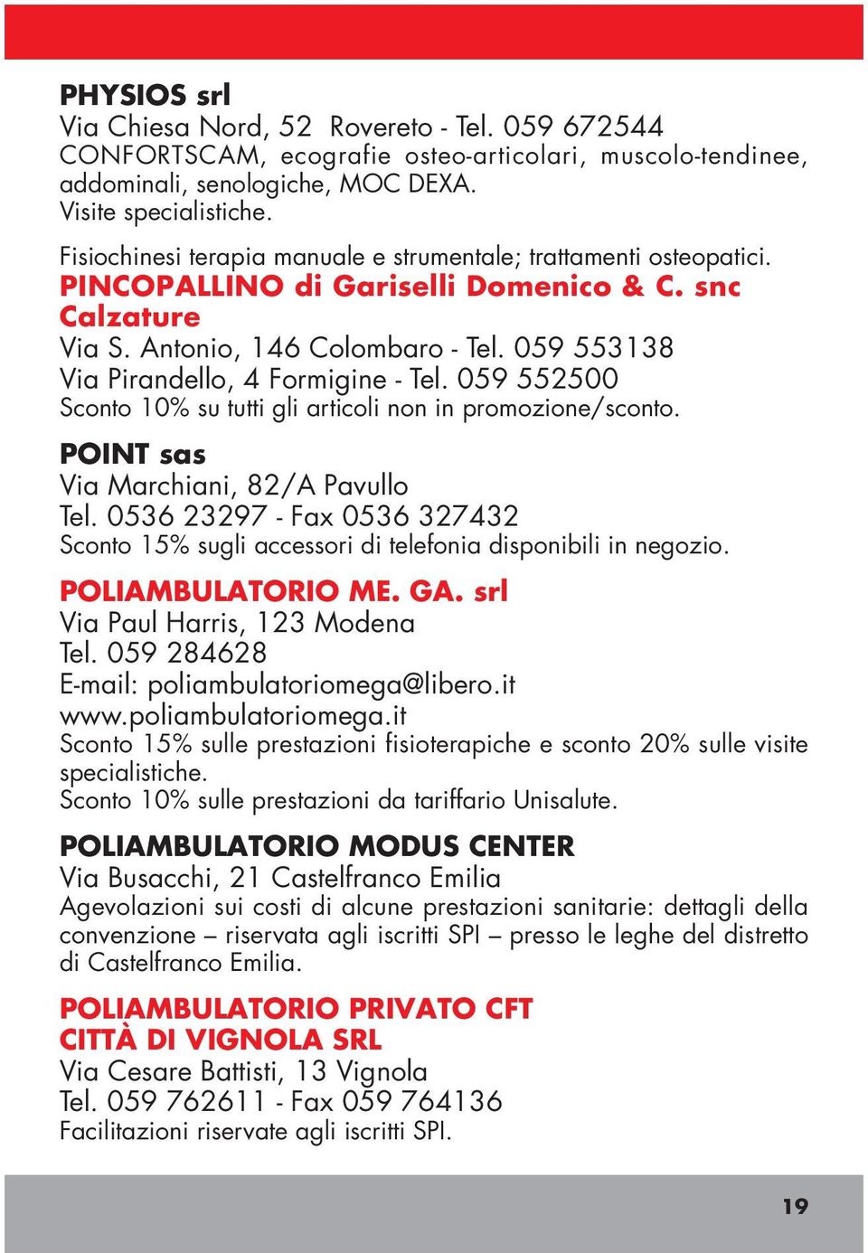 059 553138 Via Pirandello, 4 Formigine - Tel. 059 552500 Sconto 10% su tutti gli articoli non in promozione/sconto. POINT sas Via Marchiani, 82/A Pavullo Tel.