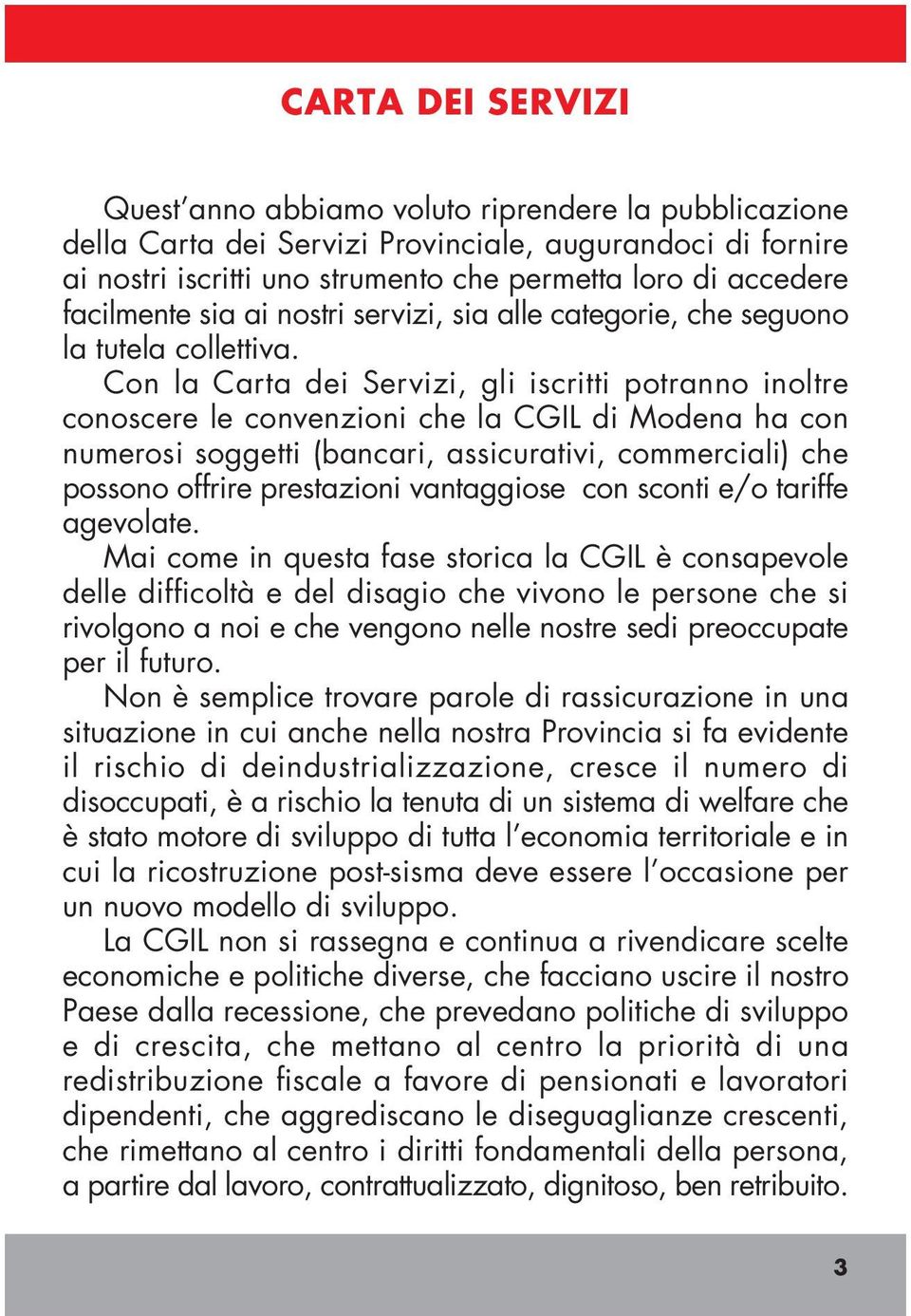 Con la Carta dei Servizi, gli iscritti potranno inoltre conoscere le convenzioni che la CGIL di Modena ha con numerosi soggetti (bancari, assicurativi, commerciali) che possono offrire prestazioni