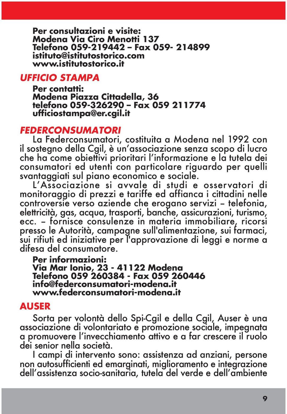 it FEDERCONSUMATORI La Federconsumatori, costituita a Modena nel 1992 con il sostegno della Cgil, è un associazione senza scopo di lucro che ha come obiettivi prioritari l informazione e la tutela