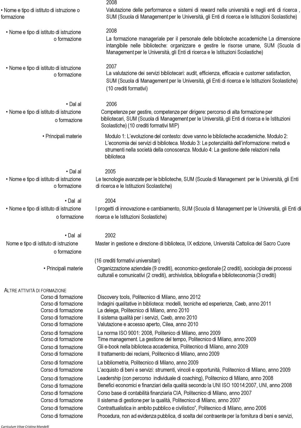 Management per le Università, gli Enti di ricerca e le Istituzioni Scolastiche) 2007 La valutazione dei servizi bibliotecari: audit, efficienza, efficacia e customer satisfaction, SUM (Scuola di