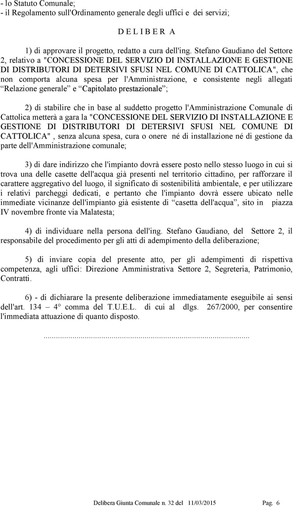 l'amministrazione, e consistente negli allegati Relazione generale e Capitolato prestazionale ; 2) di stabilire che in base al suddetto progetto l'amministrazione Comunale di Cattolica metterà a gara