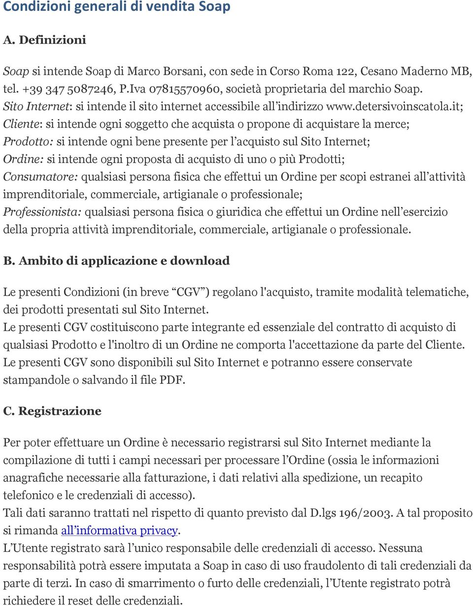 it; Cliente: si intende ogni soggetto che acquista o propone di acquistare la merce; Prodotto: si intende ogni bene presente per l acquisto sul Sito Internet; Ordine: si intende ogni proposta di