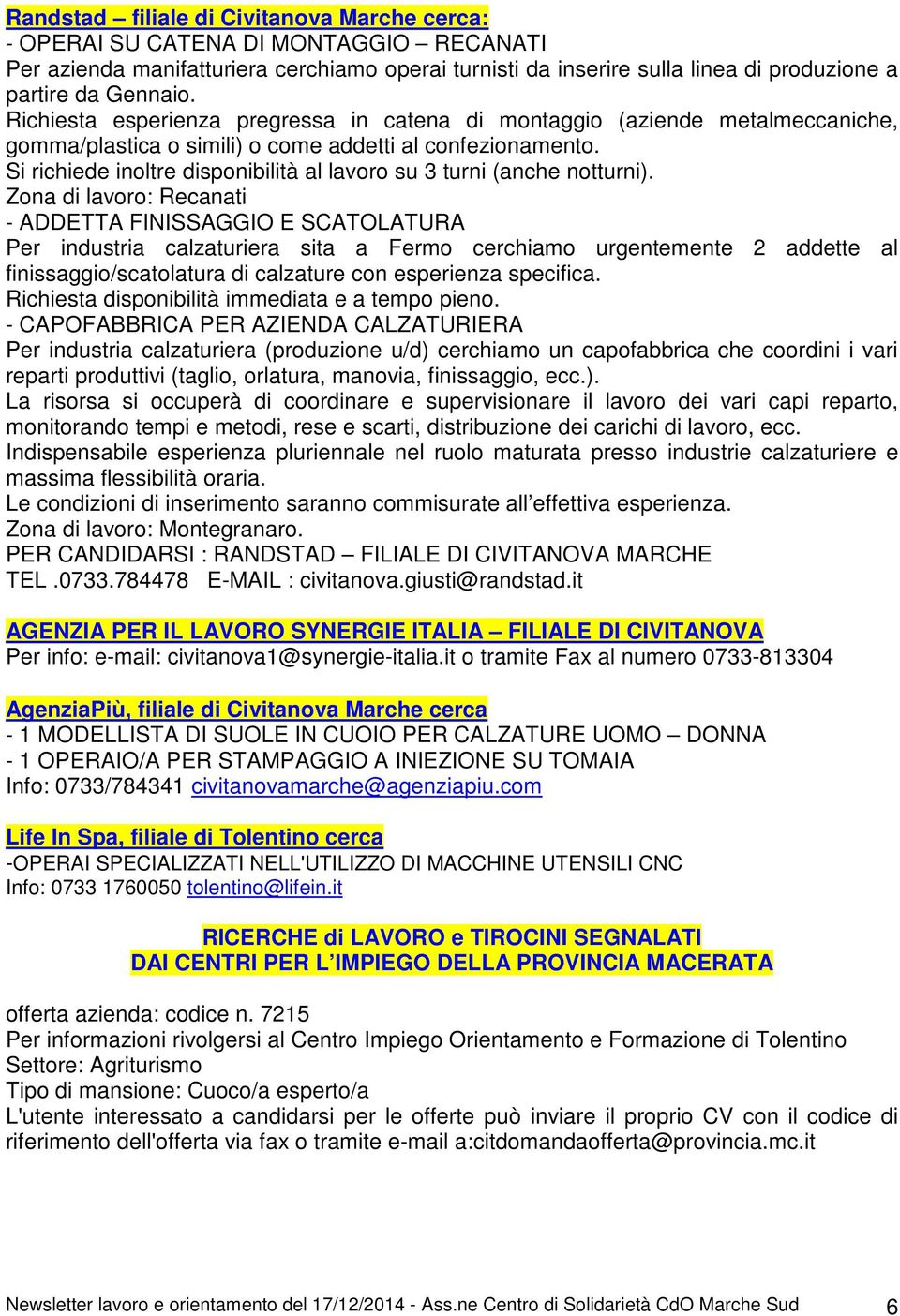 Si richiede inoltre disponibilità al lavoro su 3 turni (anche notturni).