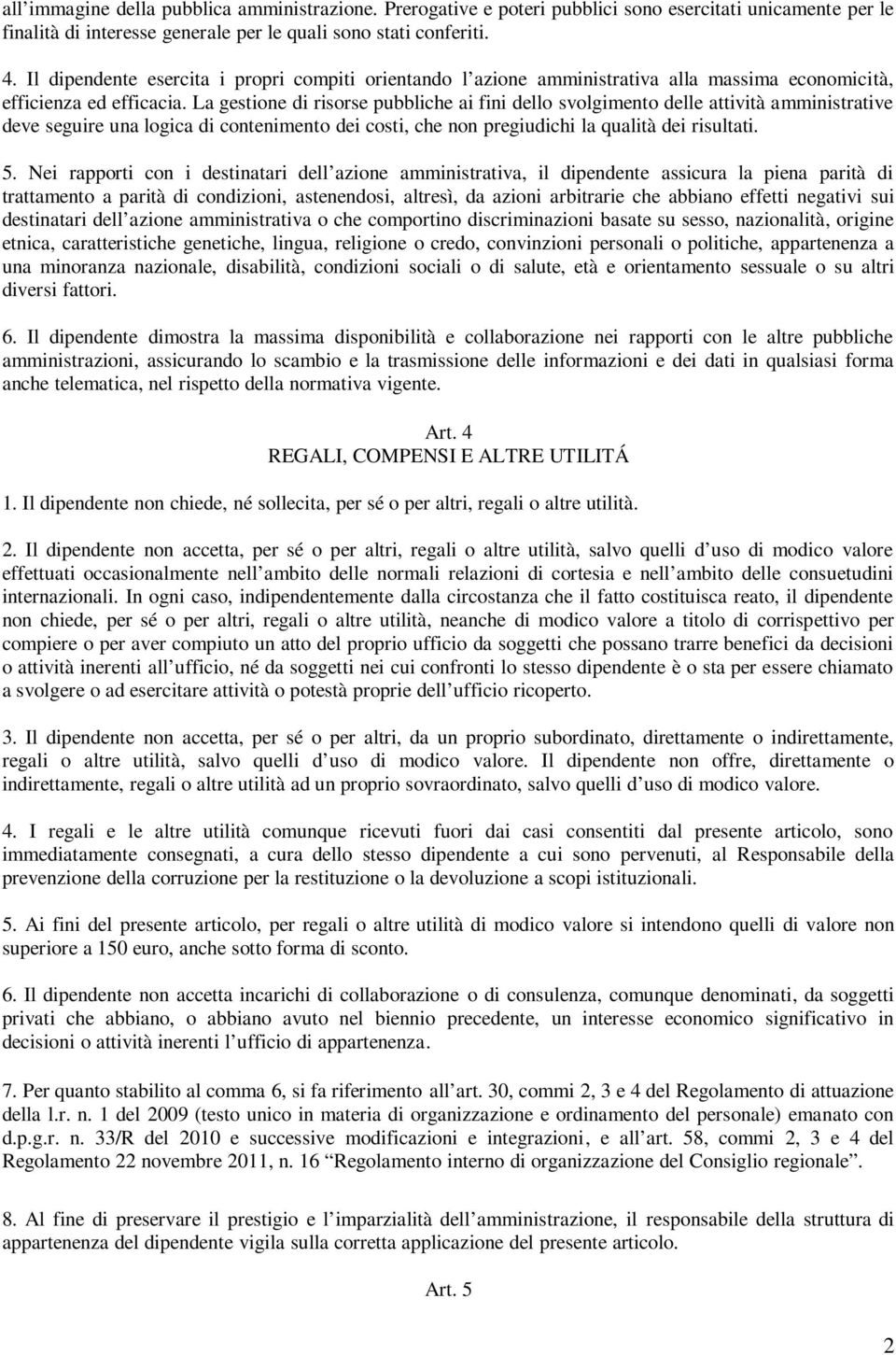 La gestione di risorse pubbliche ai fini dello svolgimento delle attività amministrative deve seguire una logica di contenimento dei costi, che non pregiudichi la qualità dei risultati. 5.