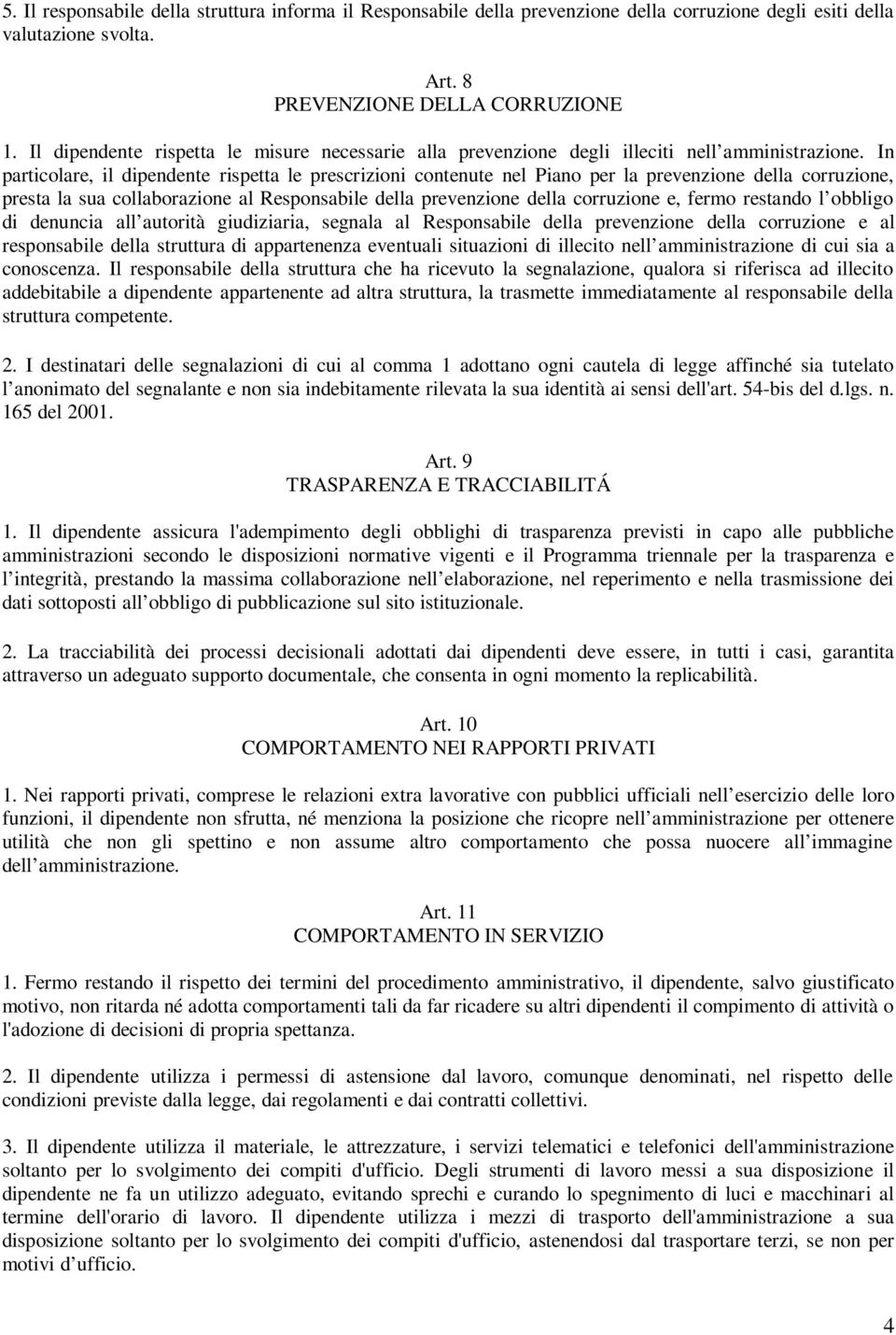 In particolare, il dipendente rispetta le prescrizioni contenute nel Piano per la prevenzione della corruzione, presta la sua collaborazione al Responsabile della prevenzione della corruzione e,