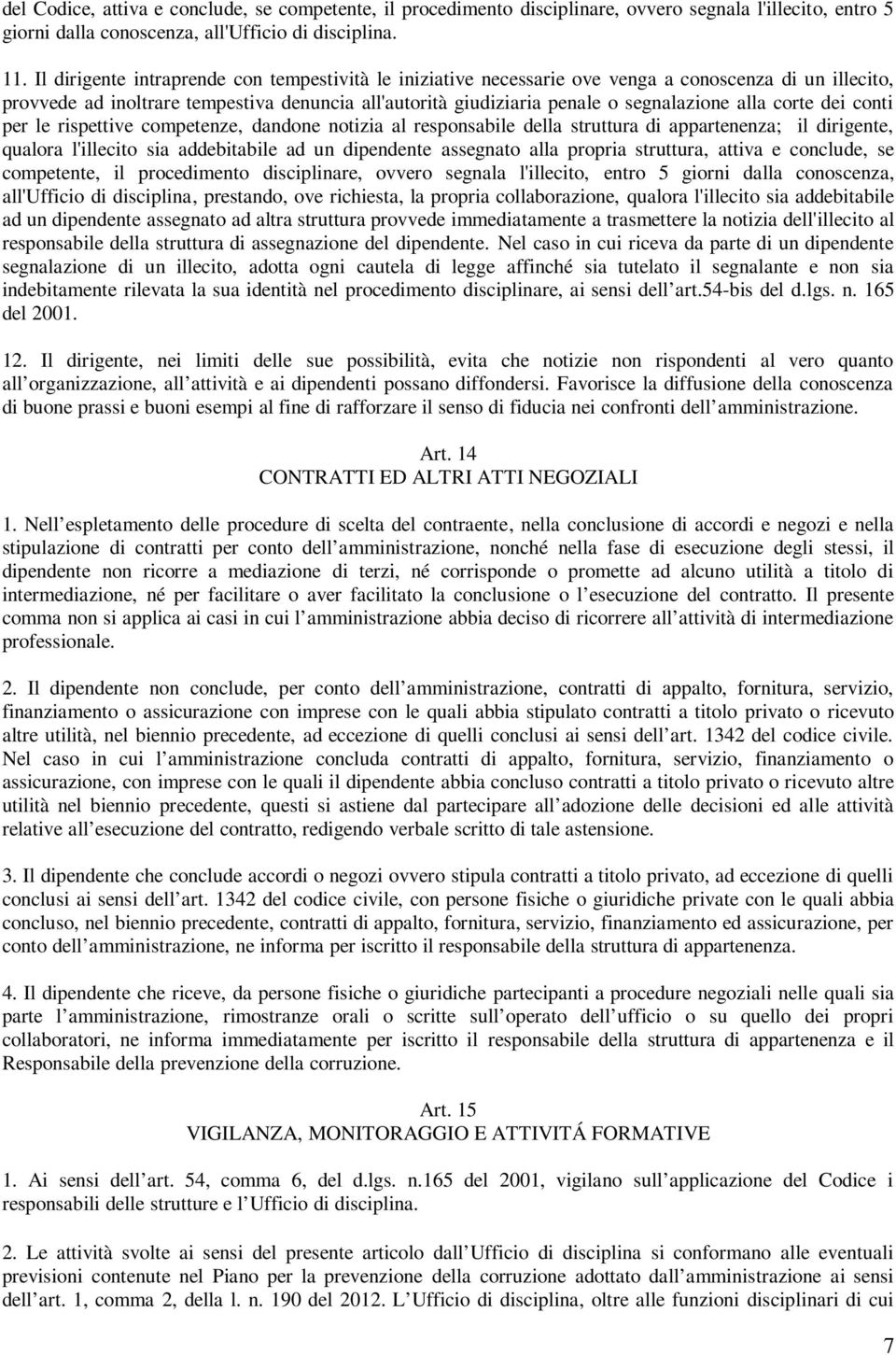 corte dei conti per le rispettive competenze, dandone notizia al responsabile della struttura di appartenenza; il dirigente, qualora l'illecito sia addebitabile ad un dipendente assegnato alla