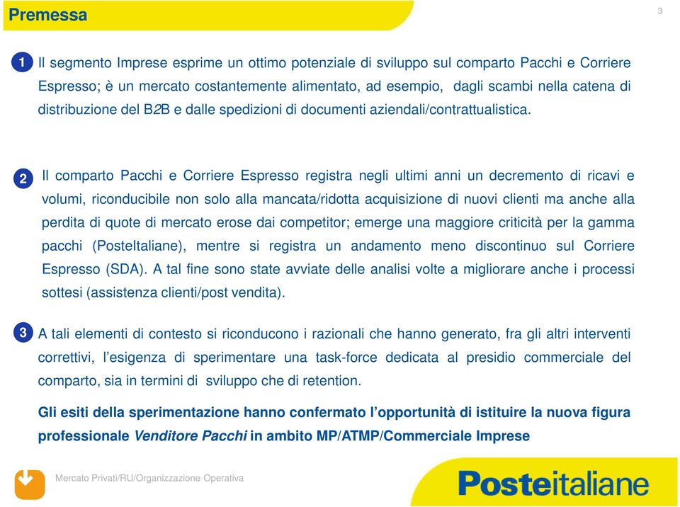 2 Il comparto Pacchi e Corriere Espresso registra negli ultimi anni un decremento di ricavi e volumi, riconducibile non solo alla mancata/ridotta acquisizione di nuovi clienti ma anche alla perdita