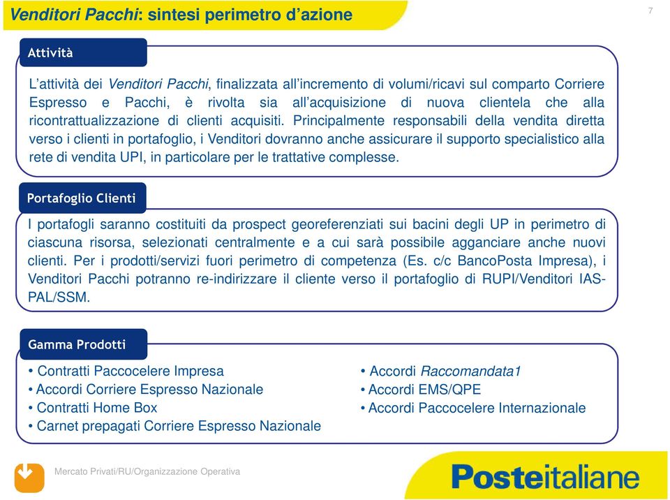 Principalmente responsabili della vendita diretta verso i clienti in portafoglio, i Venditori dovranno anche assicurare il supporto specialistico alla rete di vendita UPI, in particolare per le