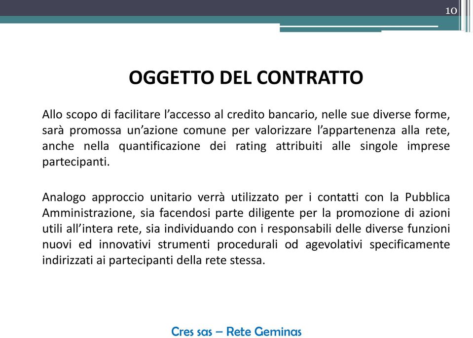 Analogo approccio unitario verrà utilizzato per i contatti con la Pubblica Amministrazione, sia facendosi parte diligente per la promozione di azioni