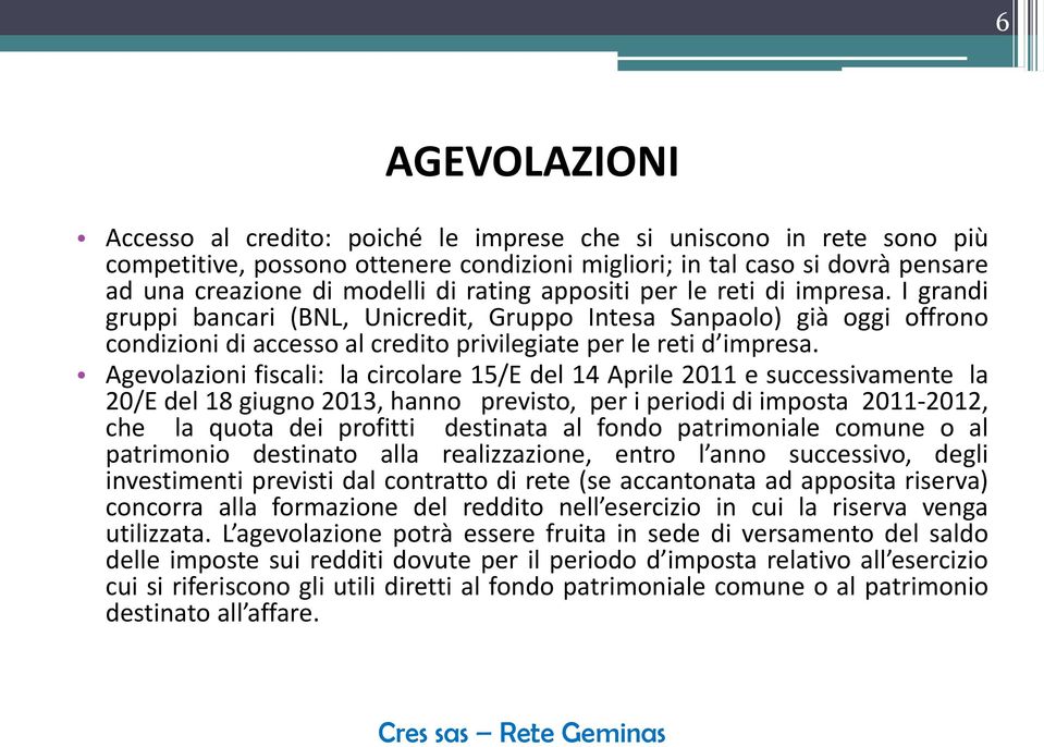 Agevolazioni fiscali: la circolare 15/E del 14 Aprile 2011 e successivamente la 20/E del 18 giugno 2013, hanno previsto, per i periodi di imposta 2011-2012, che la quota dei profitti destinata al