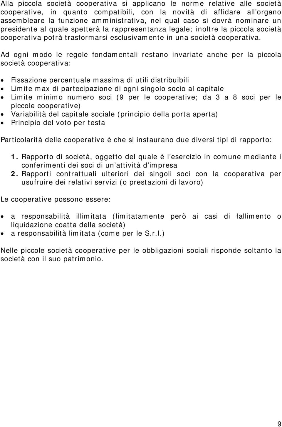 Ad ogni modo le regole fondamentali restano invariate anche per la piccola società cooperativa: Fissazione percentuale massima di utili distribuibili Limite max di partecipazione di ogni singolo