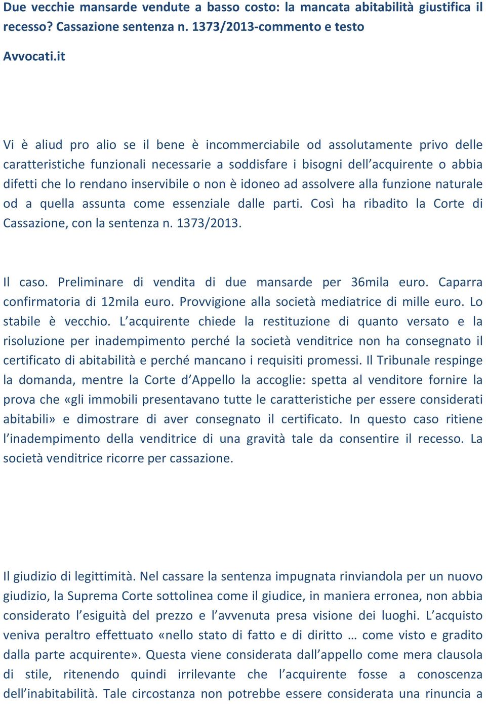 inservibile o non è idoneo ad assolvere alla funzione naturale od a quella assunta come essenziale dalle parti. Così ha ribadito la Corte di Cassazione, con la sentenza n. 1373/2013. Il caso.