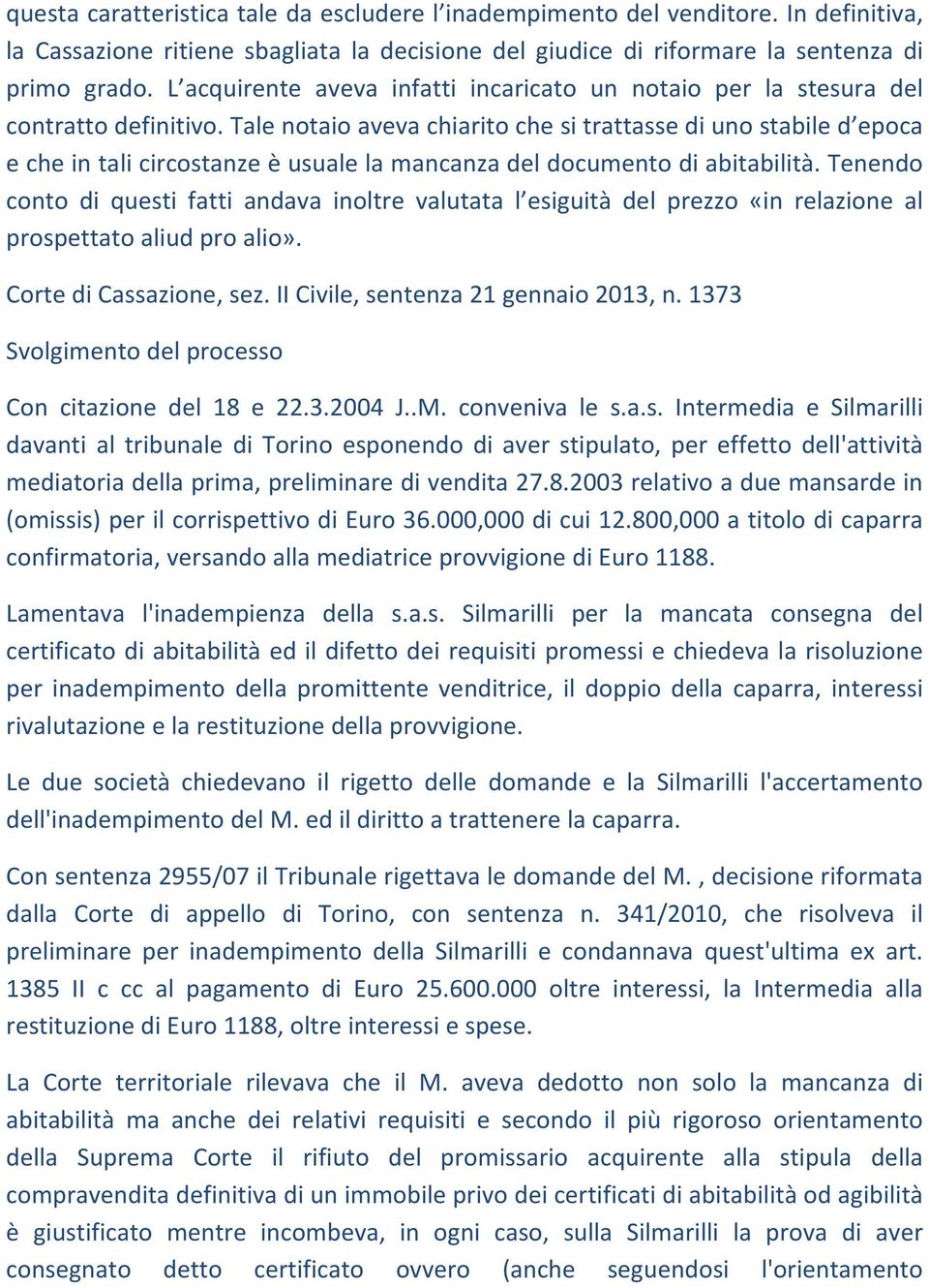 Tale notaio aveva chiarito che si trattasse di uno stabile d epoca e che in tali circostanze è usuale la mancanza del documento di abitabilità.