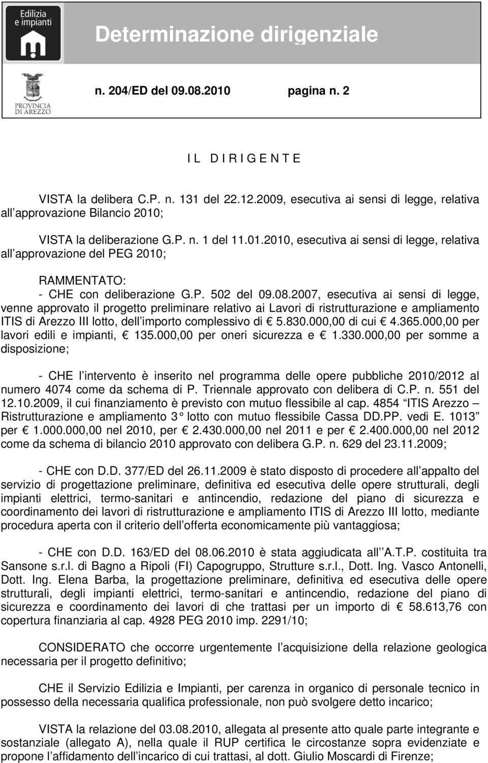 2007, esecutiva ai sensi di legge, venne approvato il progetto preliminare relativo ai Lavori di ristrutturazione e ampliamento ITIS di Arezzo III lotto, dell importo complessivo di 5.830.