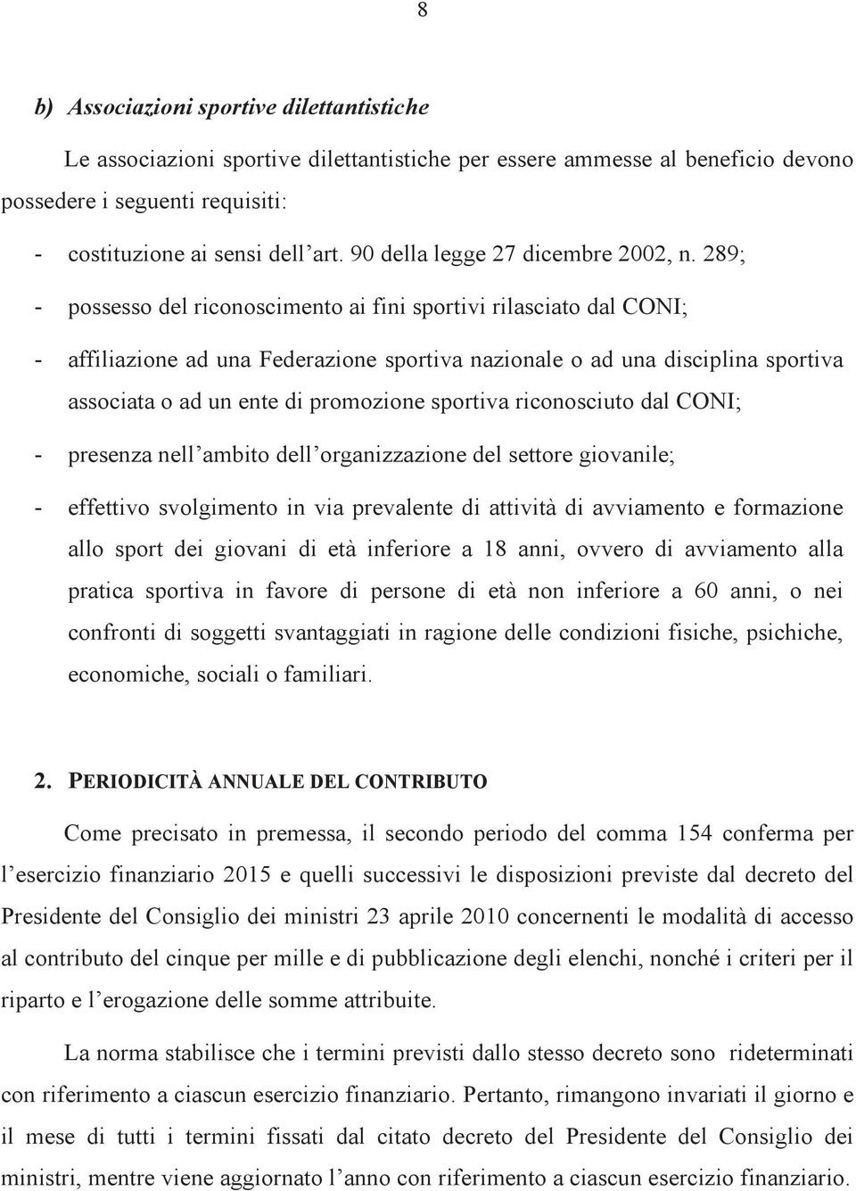 289; - possesso del riconoscimento ai fini sportivi rilasciato dal CONI; - affiliazione ad una Federazione sportiva nazionale o ad una disciplina sportiva associata o ad un ente di promozione