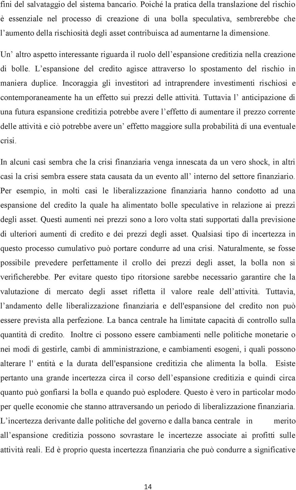 dimensione. Un alro aspeo ineressane riguarda il ruolo dell espansione crediizia nella creazione di bolle. L espansione del credio agisce araverso lo sposameno del rischio in maniera duplice.