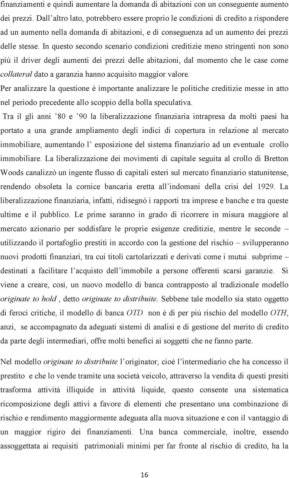 In queso secondo scenario condizioni crediizie meno sringeni non sono più il driver degli aumeni dei prezzi delle abiazioni, dal momeno che le case come collaeral dao a garanzia hanno acquisio